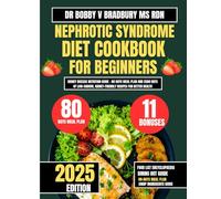 Nephrotic Syndrome Diet Cookbook For Beginners 2025: Kidney Disease Nutrition Guide - 80 Days Meal Plan and 2500 Days of Low-Sodium, Kidney-Friendly ... (Dr. Bradbury’s Signature Cookbook Series)