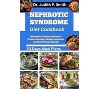 NEPHROTIC SYNDROME DIET COOKBOOK: Wholesome Cooking Solutions to Promote Recovery, Manage Symptoms, and Boost Energy Naturally