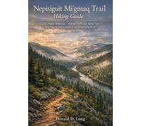 Nepisiguit Mi’gmaq Trail HIKING GUIDE 2026: Canada’s Hidden Wilderness Trail by Trail Routes, Safety Tips, Best Seasons, Accommodation, and Backpacking Advice