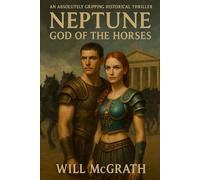 NEPTUNE GOD OF THE HORSES: BOUND BY LOVE, DRIVEN BY PURPOSE, THEY DARE TO CONQUER ROME’S DEADLIEST ARENA. (The Golden Heist Saga)