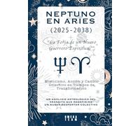 NEPTUNO EN ARIES (2025-2038) : “La Forja de un Nuevo Guerrero Espiritual”: Misticismo, Acción y Cambio Colectivo en Tiempos de Transformación - UN ... QUE REDEFINIRÁ UN NUEVO DESPERTAR COLECTIVO