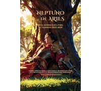 Neptuno en Aries: Guía Astrológica para el Tránsito 2025-2039: Cómo aprovechar la influencia de Neptuno para la creatividad y la transformación personal