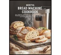 Neretva Bread Machine Cookbook: Easy, Delicious, and Healthy Neretva Bread Machine Recipes for Homemade Artisan Loaves, Whole Wheat Breads, Quick Breads, and Freshly Baked Bread for Every Occasion