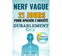 Nerf vague : 21 jours pour apaiser l’anxiété durablement: Programme sur 21 jours et 7 minutes par jour pour calmer le système nerveux, réduire le stress et retrouver le bien-être