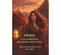 Neria e gli spiritelli del Regno di Fuoco: Un viaggio tra luce e oscurità (Le avventure di Neria)