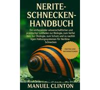NERITE-SCHNECKEN-HANDBUCH: Ein umfassender wissenschaftlicher und praktischer Leitfaden zur Biologie, zum Verhalten, zur Ökologie, zum Schutz und zu ... Haltungssystemen für Neritina-Schnecken.