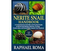 NERITE SNAIL HANDBOOK: A Comprehensive Scientific and Practical Guide to Nerite Snail Biology, Behavior, Ecology, Conservation, and Sustainable Aquatic Care Systems