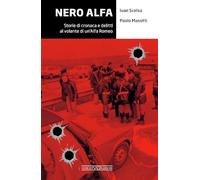 Nero Alfa. Storie di cronaca e delitti al volante di un'Alfa Romea (Grandi corse su strada e rallies)