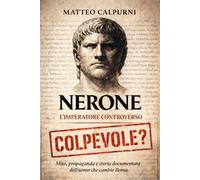 Nerone l’Imperatore Controverso: Mito, propaganda e storia documentata dell’uomo che cambiò Roma (Processi alla Memoria Imperiale)
