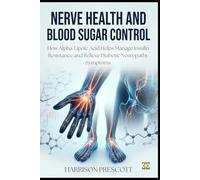 NERVE HEALTH AND BLOOD SUGAR CONTROL: How Alpha-Lipoic Acid Helps Manage Insulin Resistance and Relieve Diabetic Neuropathy Symptoms