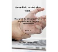 Nerve Pain vs Arthritis Pain.: How to Tell the Difference Between Joint Pain, Nerve Pain, and Referred Pain. Book 7. (The Arthritis Symptoms Explained Series.)