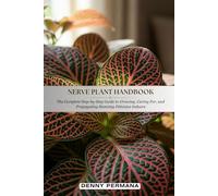 Nerve Plant Handbook: The Complete Step-by-Step Guide to Growing, Caring For, and Propagating Stunning Fittonias Indoors