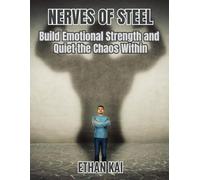 Nerves of Steel: Build Emotional Strength and Quiet the Chaos Within