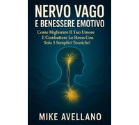 NERVO VAGO E BENESSERE EMOTIVO: Come migliorare il tuo umore e combattere lo stress con solo 5 semplici tecniche!