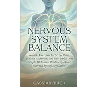 NERVOUS SYSTEM BALANCE: Somatic Exercises for Stress Relief, Trauma Recovery, and Pain Reduction - Si Regulationmple 10-Minute Routines for Daily Nervous System