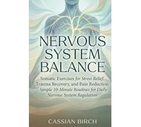 NERVOUS SYSTEM BALANCE: Somatic Exercises for Stress Relief, Trauma Recovery, and Pain Reduction - Si Regulationmple 10-Minute Routines for Daily Nervous System