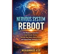 NERVOUS SYSTEM REBOOT: The Modern Protocol to End Chronic Stress, Retrain Your Body's Alarm System, and Unlock Deep, Generative Rest
