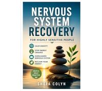 Nervous System Recovery for Highly Sensitive People: How to Stop Feeling Wired and Tired, Stop Daily Energy Crashes, Calm Overloaded Nervous System, & Reclaim Your Energy With Gentle Daily Practices