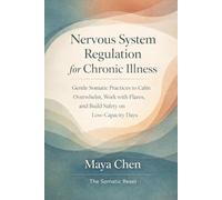 Nervous System Regulation for Chronic Illness: Gentle Somatic Practices to Calm Overwhelm, Work with Flares, and Build Safety on Low-Capacity Days (The Somatic Reset Series)