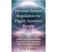 Nervous System Regulation for Highly Sensitive People: 5-Minute Daily Somatic Resets to Feel Safe in Your Body Again, Calm Anxiety & End Burnout