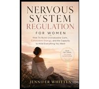 Nervous System Regulation for Women: How to Build Unshakeable Calm, Consistent Energy, and the Capacity to Hold Everything You Want