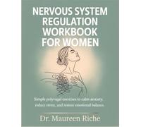 Nervous System Regulation Workbook for Women: Simple Polyvagal Exercises to Calm Anxiety, Reduce Stress, and Restore Emotional Balance