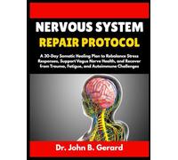 NERVOUS SYSTEM REPAIR PROTOCOL: A 30-Day Somatic Healing Plan to Rebalance Stress Responses, Support Vagus Nerve Health, and Recover from Trauma, Fatigue, and Autoimmune Challenges