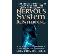 NERVOUS SYSTEM REPATTERNING: Heal stress imprints and align body rhythms with 5D frequency : Series 9 Quantum Embodiment Phase: I Recalibration Book 5 ... Embodiment: Living the New Human Blueprint)