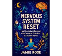 Nervous System Reset: Heal Anxiety & Burnout with Somatic Practices & Ancient Herbs - Restore Calm & Energy: Mind-Body Techniques, Adaptogens, and ... and Modern Practices for Optimal Health)