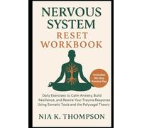 Nervous System Reset Workbook: Daily Exercises to Calm Anxiety, Build Resilience, and Rewire Your Trauma Response Using Somatic Tools and the Polyvagal Theory