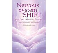 Nervous System Shift: From Hypervigilance to Coherence -A Gentle Guide for the Highly Sensitive and Overwhelmed