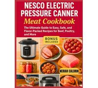 Nesco Electric Pressure Canner Meat Cookbook: The Ultimate Guide to Easy, Safe, and Flavor-Packed Recipes for Beef, Poultry, and More