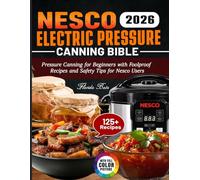 Nesco Electric Pressure Canning Bible: Pressure Canning for Beginners with Foolproof Recipes and Safety Tips for Nesco Users