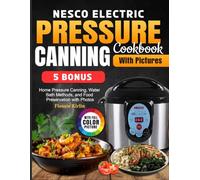Nesco Electric Pressure Canning Cookbook With Pictures: Home Pressure Canning, Water Bath Methods, and Food Preservation with Photos