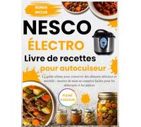 NESCO ÉLECTRO Livre de recettes pour autocuiseur: Le guide ultime pour conserver des aliments délicieux et nutritifs : recettes de mise en conserve faciles pour les débutants et les seniors