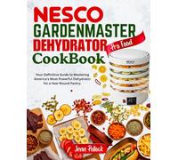 NESCO GARDENMASTER PRO FOOD DEHYDRATOR COOKBOOK: Your Definitive Guide to Mastering America's Most Powerful Dehydrator for a Year-Round Pantry.