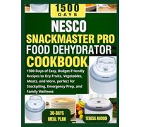 NESCO SNACKMASTER PRO FOOD DEHYDRATOR COOKBOOK: 1500 Days of Easy, Budget-Friendly Recipes to Dry Fruits, Vegetables, Meats, and More, perfect for Stockpiling, Emergency Prep, and Family Wellness
