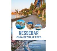 Nessebar Guía De Viaje 2026: Encanto de la antigua península del Mar Negro, belleza costera soleada de Bulgaria, herencia europea atemporal, calles ... vibrante, experiencias costeras inolvidables