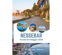 Nessebar Guida Di Viaggio 2026: Il fascino dell'antica penisola del Mar Nero, la bellezza costiera illuminata dal sole della Bulgaria, il patrimonio ... la cultura vibrante, le esperienze balnear