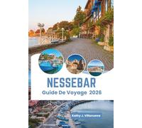 Nessebar Guide De Voyage 2026: Le charme de la péninsule de la mer Noire ancienne, la beauté côtière ensoleillée de la Bulgarie, le patrimoine ... culture vibrante, les expériences balnéaires