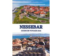 NESSEBAR GUIDE DE VOYAGE 2026: Merveilles côtières anciennes de la Bulgarie, patrimoine intemporel de la mer Noire, joyau européen caché des rues ... ensoleillées et riches trésors culturels