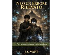 Nessun Errore Rilevato: Ciò che resta quando tutto funziona (La Trilogia dei Rinati)