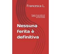 Nessuna ferita è definitiva: Viaggio di una madre nel silenzio e nella speranza del ritiro sociale (Ferite e Rinascite)