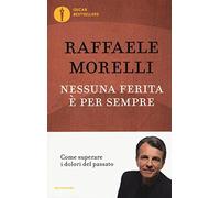 Nessuna ferita è per sempre. Come superare i dolori del passato (Oscar bestsellers)