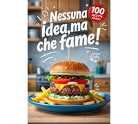 Nessuna idea,ma che fame!: Un libro di cucina con 100 ricette ultraveloci per chi non sa cucinare, ma vuole mangiare.
