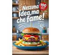 Nessuna idea,ma che fame!: Un libro di cucina con 100 ricette ultraveloci per chi non sa cucinare, ma vuole mangiare.