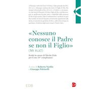 «Nessuno conosce il Padre se non il Figlio» (Mt 11,27). Scritti in onore di Nicola Ciola per il suo 70° compleanno (Teologia)