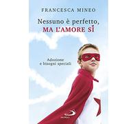 Nessuno è perfetto, ma l'amore sì. Adozione e bisogni speciali (Progetto famiglia)