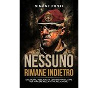 Nessuno rimane indietro: Disciplina, resilienza e leadership militare per vincere nella vita e nel lavoro