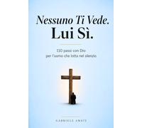 Nessuno Ti Vede. Lui Sì: 110 Passi con Dio per l’Uomo Che Lotta nel Silenzio